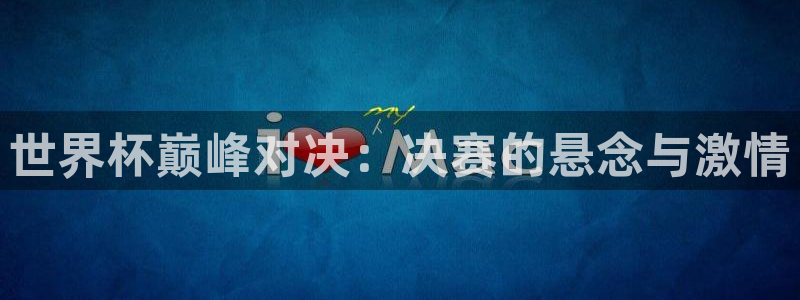 世界杯亚洲区预选赛赛程:世界杯巅峰对决:决赛的悬念与激情